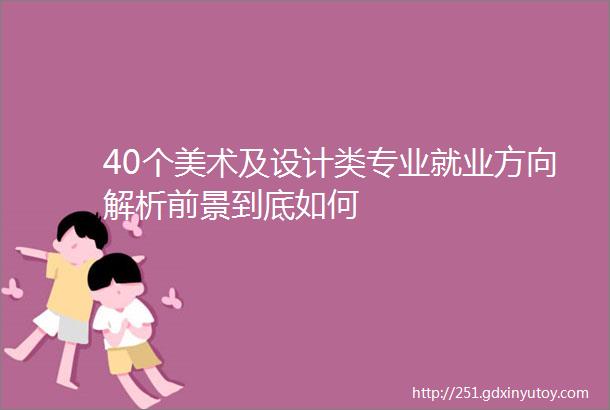 40个美术及设计类专业就业方向解析前景到底如何