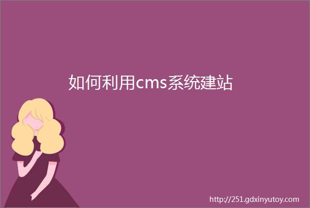 如何利用cms系统建站