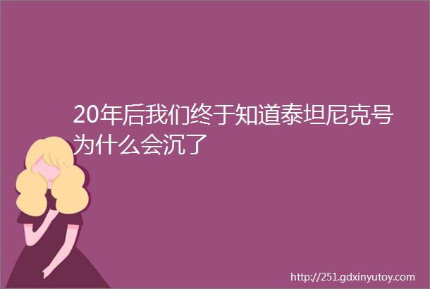 20年后我们终于知道泰坦尼克号为什么会沉了