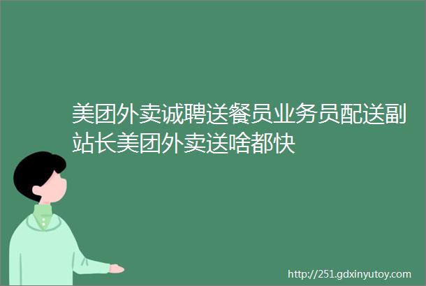 美团外卖诚聘送餐员业务员配送副站长美团外卖送啥都快