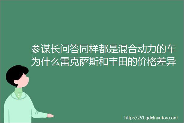 参谋长问答同样都是混合动力的车为什么雷克萨斯和丰田的价格差异那么大如果把一辆20万的SUV开到报废哪些车最省心