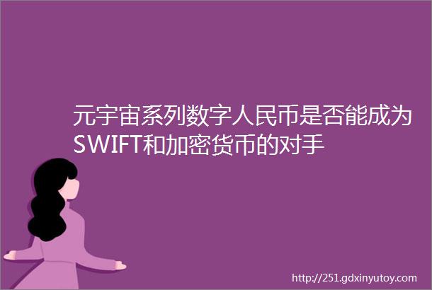 元宇宙系列数字人民币是否能成为SWIFT和加密货币的对手