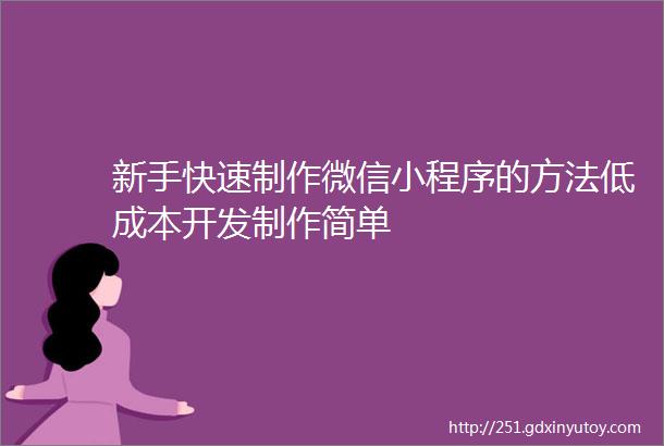 新手快速制作微信小程序的方法低成本开发制作简单