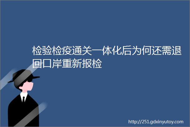 检验检疫通关一体化后为何还需退回口岸重新报检