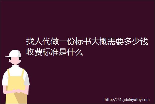 找人代做一份标书大概需要多少钱收费标准是什么