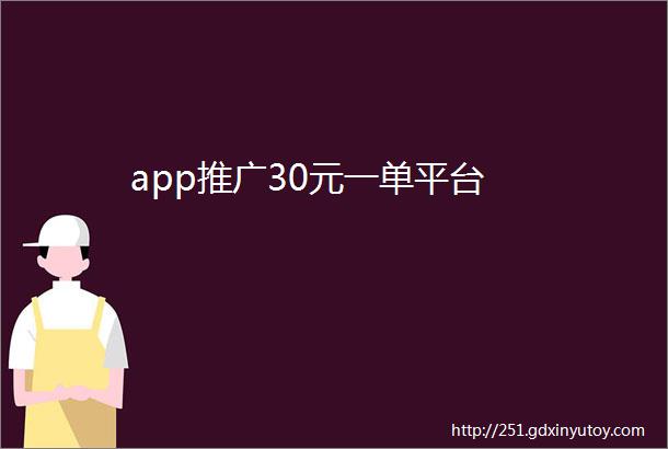 app推广30元一单平台