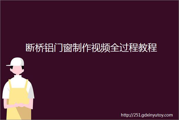 断桥铝门窗制作视频全过程教程