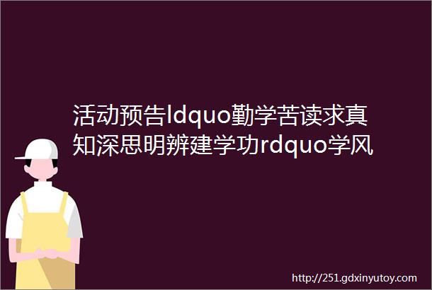 活动预告ldquo勤学苦读求真知深思明辨建学功rdquo学风建设活动