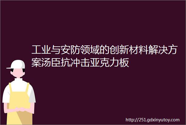 工业与安防领域的创新材料解决方案汤臣抗冲击亚克力板