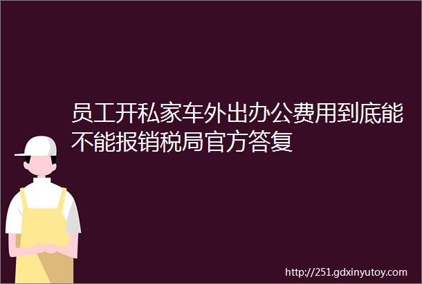 员工开私家车外出办公费用到底能不能报销税局官方答复