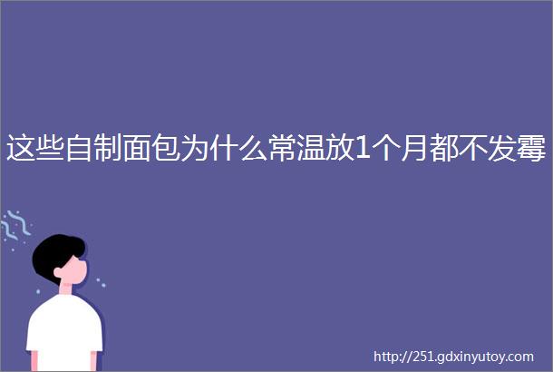 这些自制面包为什么常温放1个月都不发霉