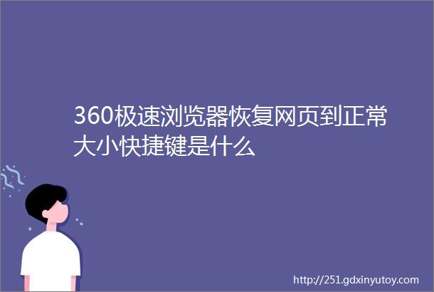 360极速浏览器恢复网页到正常大小快捷键是什么