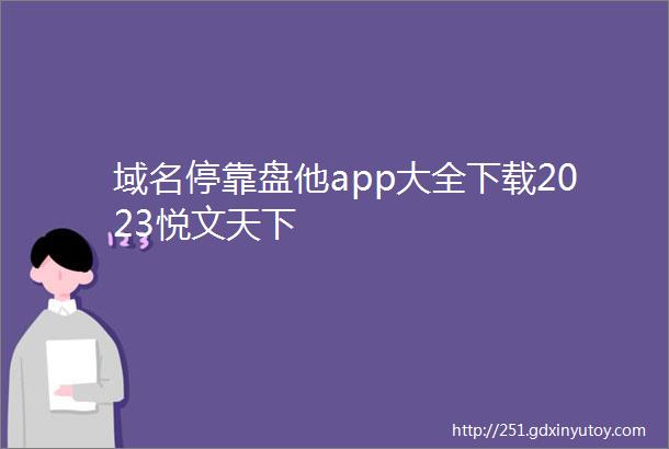 域名停靠盘他app大全下载2023悦文天下