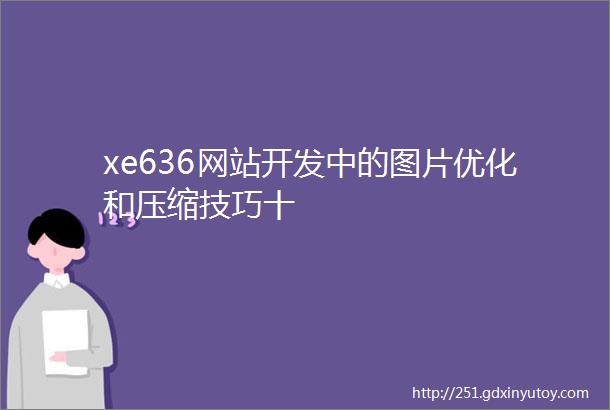 xe636网站开发中的图片优化和压缩技巧十