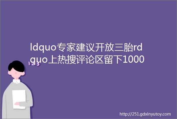 ldquo专家建议开放三胎rdquo上热搜评论区留下10000句脏话二胎开放5年你还敢生吗