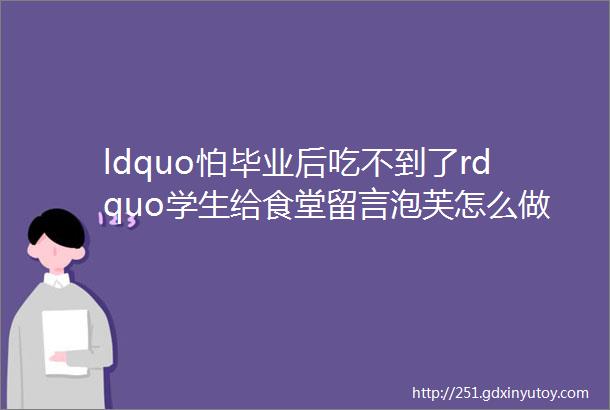 ldquo怕毕业后吃不到了rdquo学生给食堂留言泡芙怎么做学校回应helliphellip