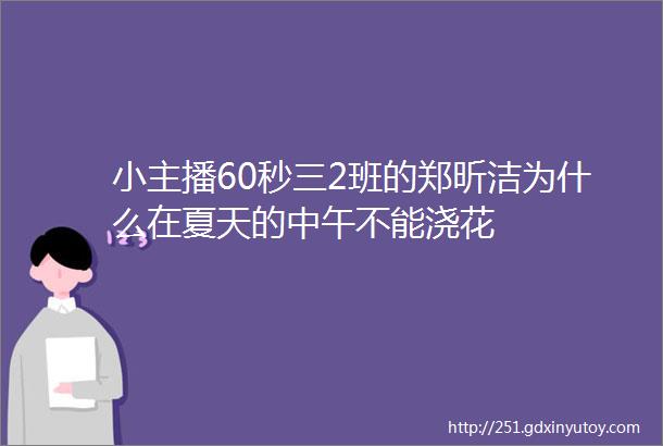 小主播60秒三2班的郑昕洁为什么在夏天的中午不能浇花